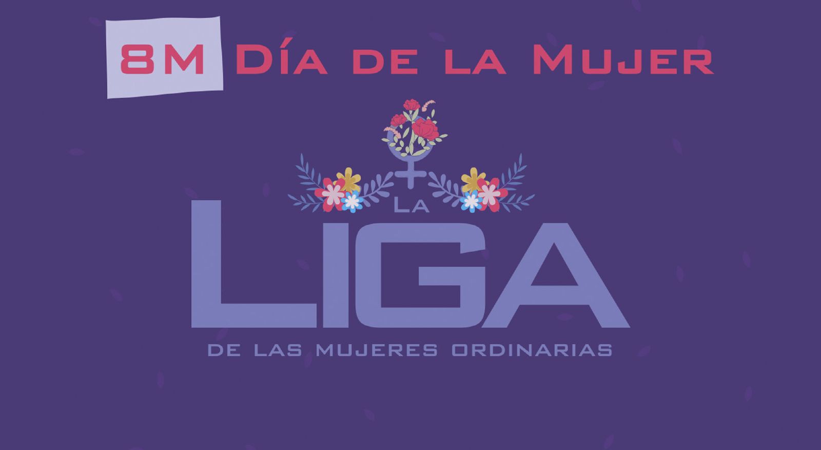 8M: La Liga de las Mujeres Ordinarias